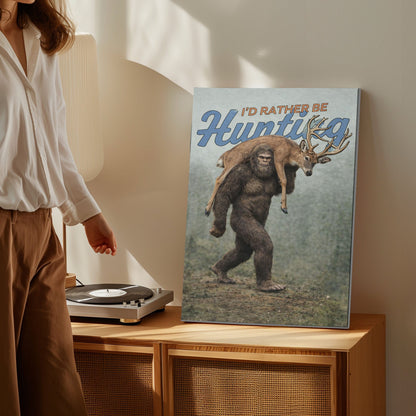 I’d Rather Be Hunting Bigfoot Deer Hunting Wall Art