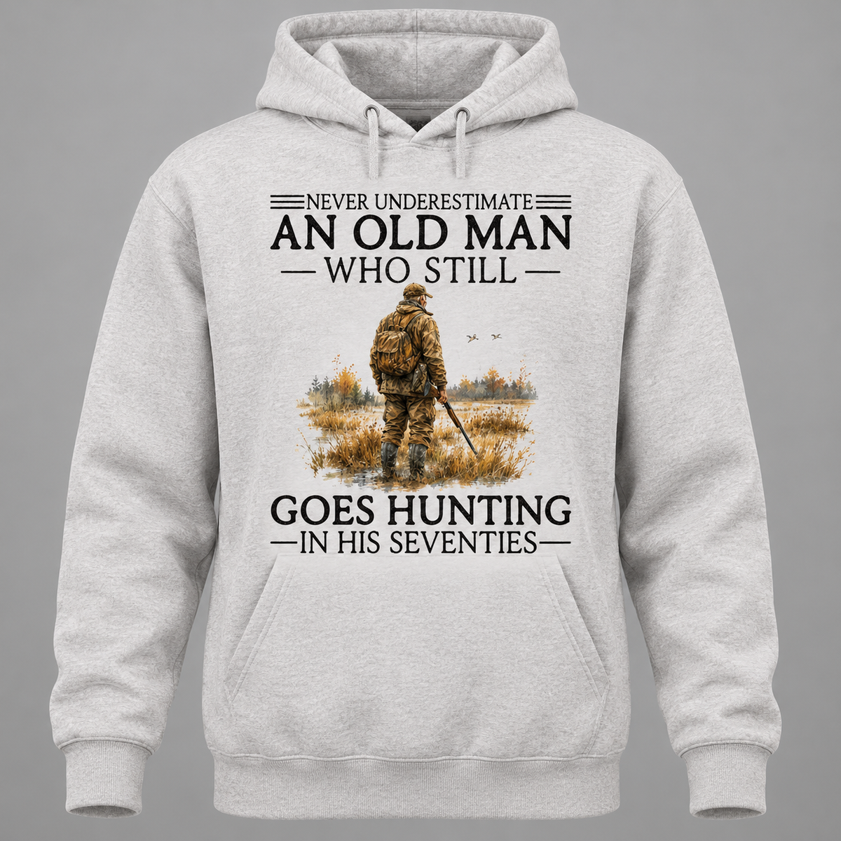 Never Underestimate An Old Man Who Still Goes Hunting In His Seventies Hoodie