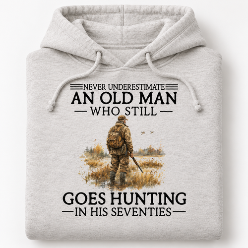 Never Underestimate An Old Man Who Still Goes Hunting In His Seventies Hoodie
